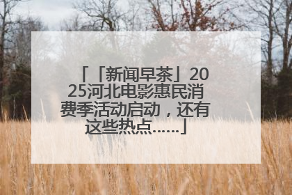 「新闻早茶」2025河北电影惠民消费季活动启动，还有这些热点……