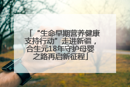 “生命早期营养健康支持行动”走进新疆，合生元18年守护母婴之路再启新征程