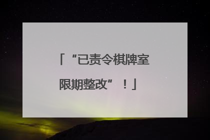 “已责令棋牌室限期整改”！