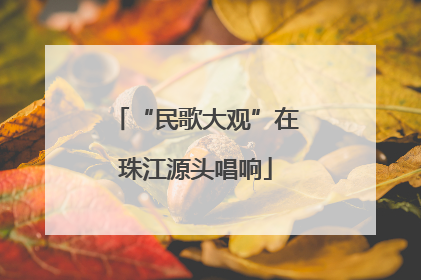 “民歌大观”在珠江源头唱响