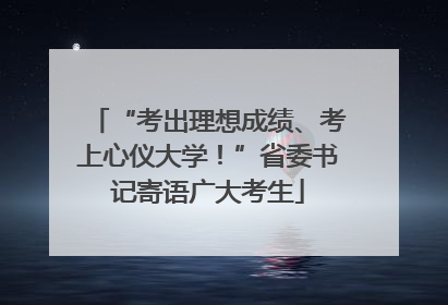 “考出理想成绩、考上心仪大学！”省委书记寄语广大考生