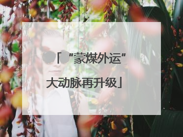 “蒙煤外运”大动脉再升级