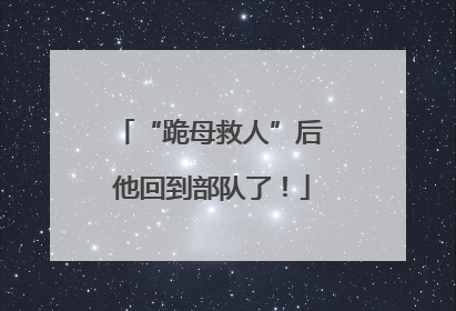 “跪母救人”后 他回到部队了！