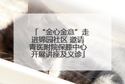 “金心金意”走进锦园社区 邀请青医附院保膝中心开展讲座及义诊