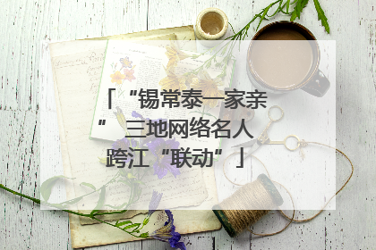 “锡常泰一家亲” 三地网络名人跨江“联动”