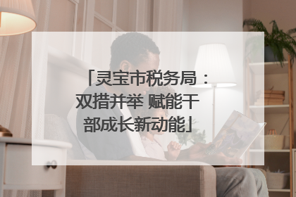 灵宝市税务局：双措并举 赋能干部成长新动能
