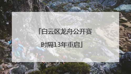 白云区龙舟公开赛时隔13年重启