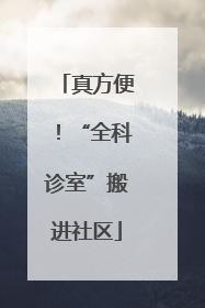 真方便！“全科诊室”搬进社区