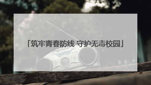 筑牢青春防线 守护无毒校园