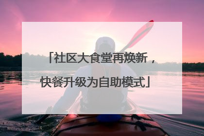 社区大食堂再焕新，快餐升级为自助模式