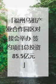 福州马祖产业合作园区对接会举办 签约项目总投资85.5亿元