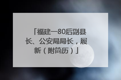 福建一80后副县长、公安局局长，履新（附简历）