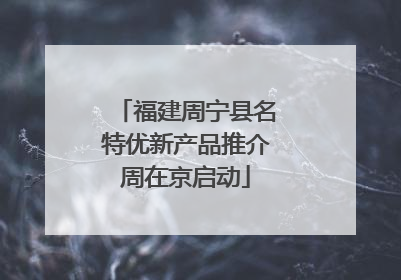 福建周宁县名特优新产品推介周在京启动