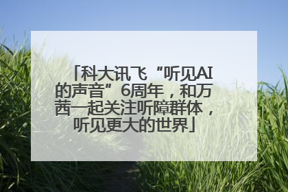 科大讯飞“听见AI的声音”6周年，和万茜一起关注听障群体，听见更大的世界