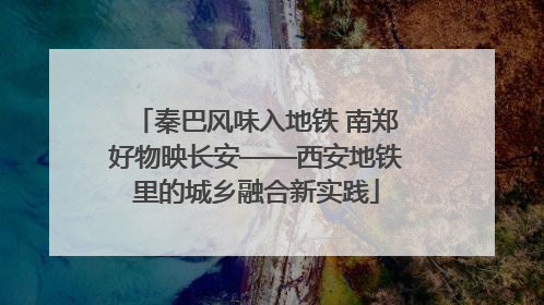 秦巴风味入地铁 南郑好物映长安——西安地铁里的城乡融合新实践