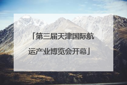 第三届天津国际航运产业博览会开幕