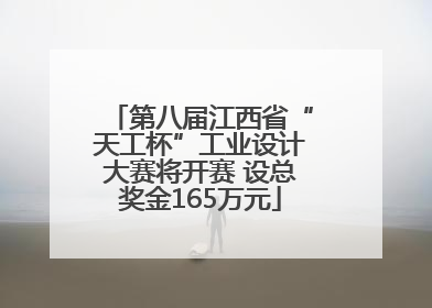 第八届江西省“天工杯”工业设计大赛将开赛 设总奖金165万元