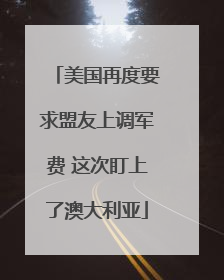 美国再度要求盟友上调军费 这次盯上了澳大利亚