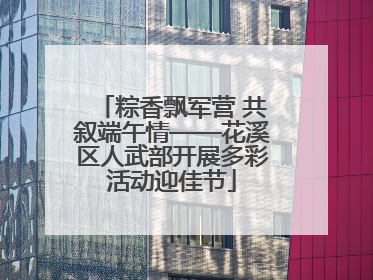 粽香飘军营 共叙端午情——花溪区人武部开展多彩活动迎佳节