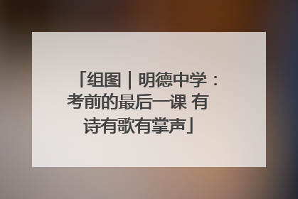 组图｜明德中学：考前的最后一课 有诗有歌有掌声