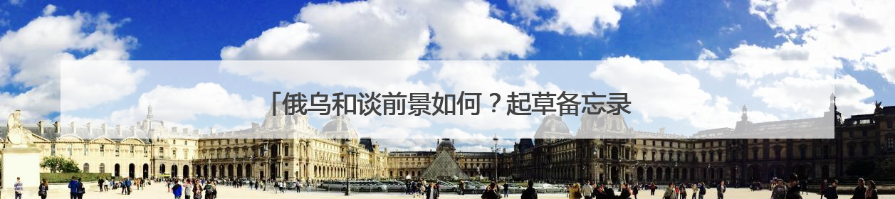 俄乌和谈前景如何？起草备忘录、完成换俘，也有人要继续拱火
