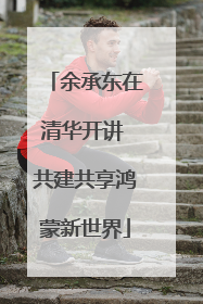 余承东在清华开讲 共建共享鸿蒙新世界
