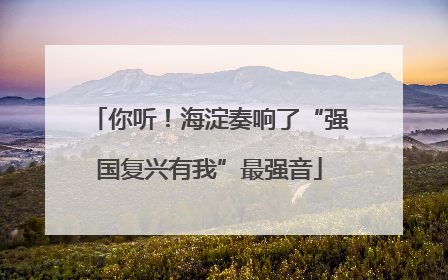 你听！海淀奏响了“强国复兴有我”最强音