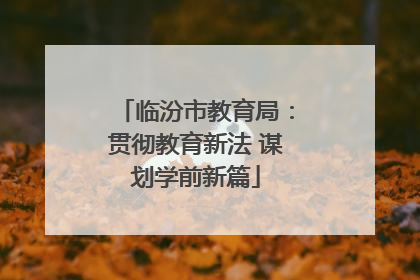 临汾市教育局：贯彻教育新法 谋划学前新篇