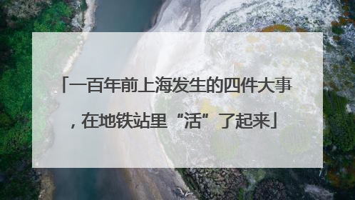 一百年前上海发生的四件大事，在地铁站里“活”了起来
