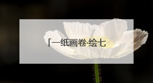 一纸画卷·绘七彩未来｜粽香暖童心，老少叙端阳