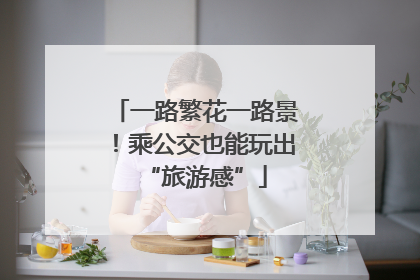 一路繁花一路景！乘公交也能玩出“旅游感”