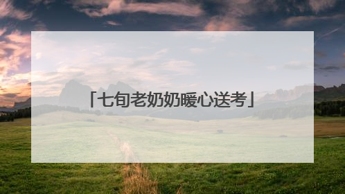 七旬老奶奶暖心送考