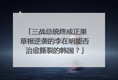 三战总统终成正果 草根逆袭的李在明能否治愈撕裂的韩国？