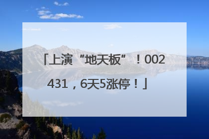 上演“地天板”！002431，6天5涨停！