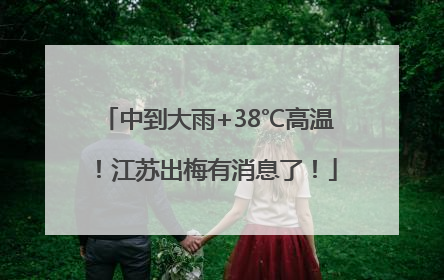 中到大雨+38℃高温！江苏出梅有消息了！