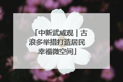 中新武威观｜古浪多举措打造居民幸福微空间
