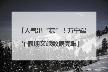 人气出“粽”！万宁端午假期文旅数据亮眼