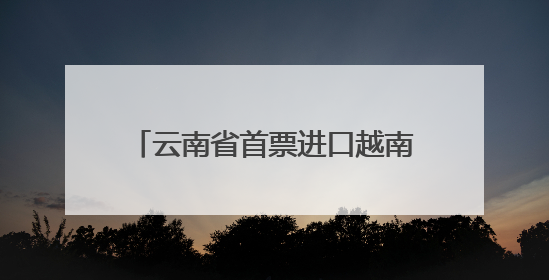 云南省首票进口越南鲜食百香果顺利通关