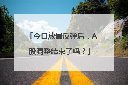 今日放量反弹后，A股调整结束了吗？