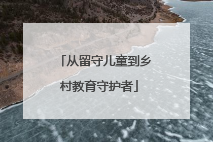 从留守儿童到乡村教育守护者