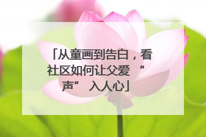 从童画到告白，看社区如何让父爱 “声” 入人心