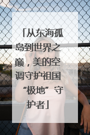 从东海孤岛到世界之巅，美的空调守护祖国“极地”守护者