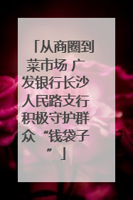 从商圈到菜市场 广发银行长沙人民路支行积极守护群众“钱袋子”