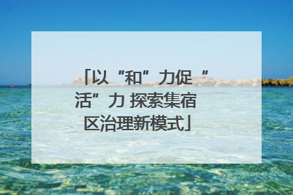 以“和”力促“活”力 探索集宿区治理新模式