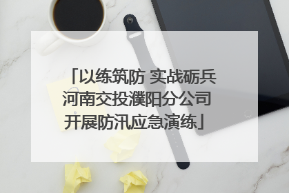 以练筑防 实战砺兵 河南交投濮阳分公司开展防汛应急演练