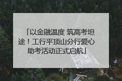 以金融温度 筑高考坦途！工行平顶山分行爱心助考活动正式启航