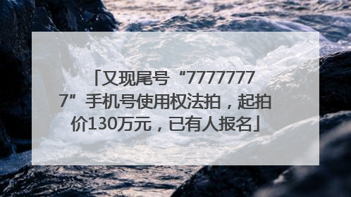又现尾号“77777777”手机号使用权法拍，起拍价130万元，已有人报名