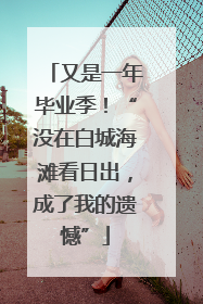 又是一年毕业季！“没在白城海滩看日出，成了我的遗憾”