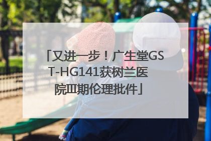 又进一步！广生堂GST-HG141获树兰医院III期伦理批件