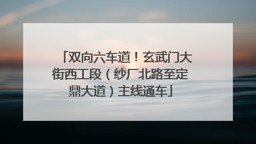 双向六车道！玄武门大街西工段（纱厂北路至定鼎大道）主线通车